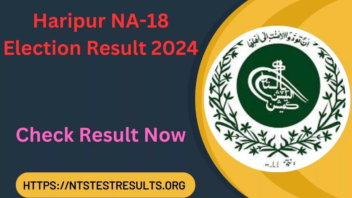 Haripur NA-18 Election Result 2024 Candidates List Announced