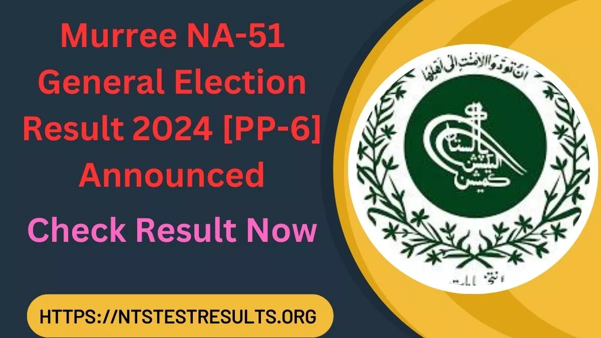 Murree NA-51 General Election Result 2024 [PP-6] Announced